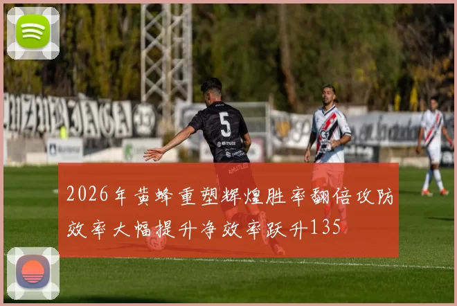 2026年黄蜂重塑辉煌胜率翻倍攻防效率大幅提升净效率跃升135