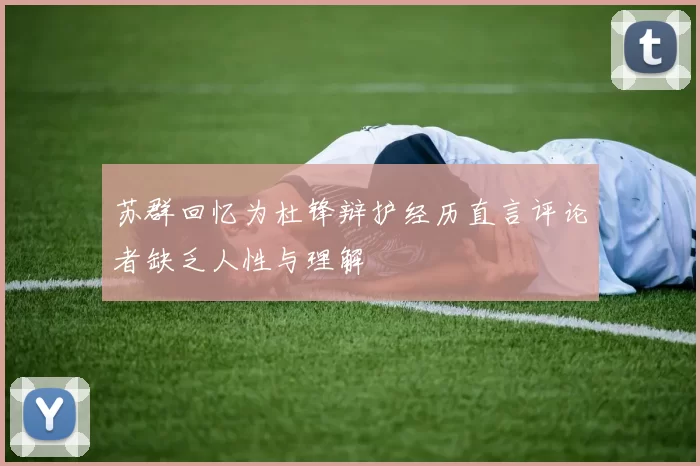 苏群回忆为杜锋辩护经历直言评论者缺乏人性与理解